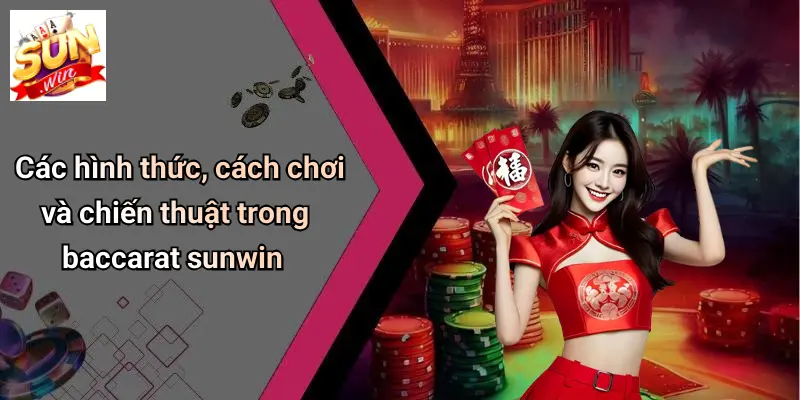 BACCARAT SUN WIN 3 Các hình thức, cách chơi và chiến thuật trong baccarat sunwin