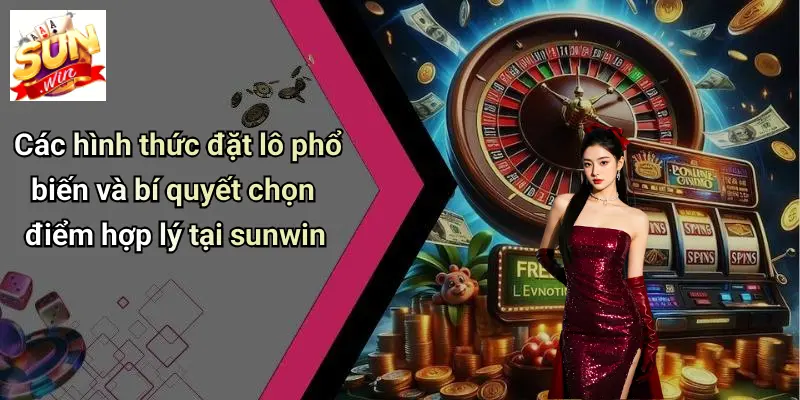 1 Điểm Lô Bao Nhiêu Tiền: Cơ Chế Thưởng Và Cách Tính SUN WIN 3 Các hình thức đặt lô phổ biến và bí quyết chọn điểm hợp lý tại sunwin