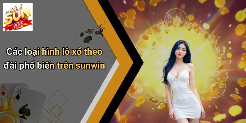 Lô Xổ Theo Đài: Phân Tích Xu Hướng Mới Và Cơ Hội Với SUN WIN 1 Các loại hình lô xổ theo đài phổ biến trên sunwin