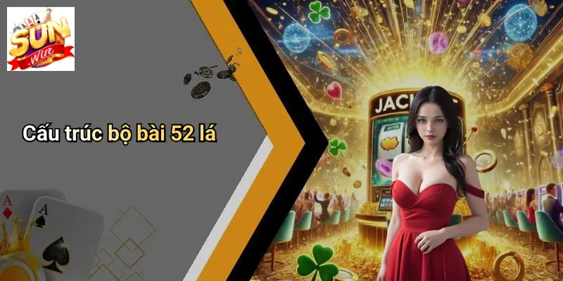 Các Kiểu Chơi Bài 52 Lá: Chi Tiết Các Cách Chơi Đa Dạng Cùng SUN WIN 1 Cấu trúc bộ bài 52 lá