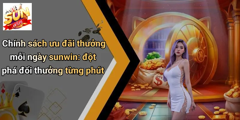 Ưu Đãi Thưởng Mỗi Ngày SUNWIN: Cơ Hội Nhận Quà Lớn Dành Cho Thành Viên 1 Chính sách ưu đãi thưởng mỗi ngày sunwin: đột phá đổi thưởng từng phút