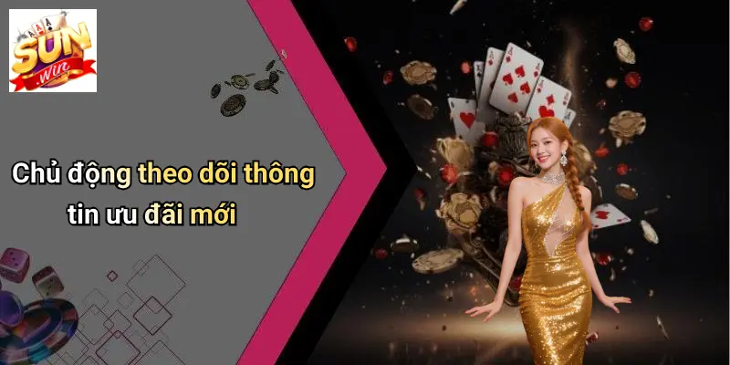 Chủ động theo dõi thông tin ưu đãi mới