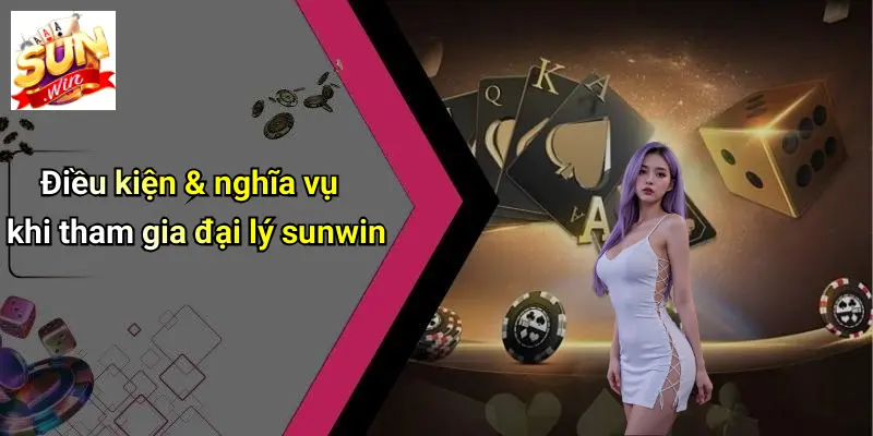 Điều kiện & nghĩa vụ khi tham gia đại lý sunwin