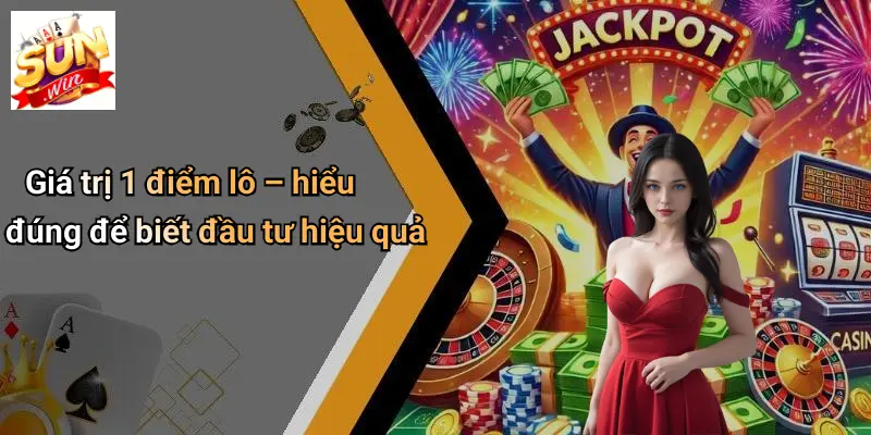 1 Điểm Lô Bao Nhiêu Tiền: Cơ Chế Thưởng Và Cách Tính SUN WIN 1 Giá trị 1 điểm lô – hiểu đúng để biết đầu tư hiệu quả