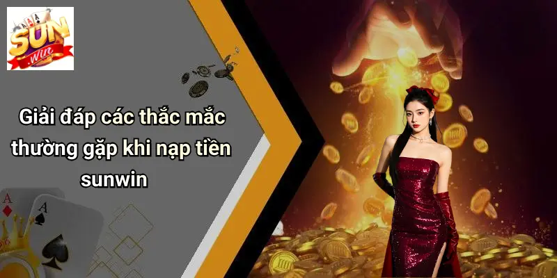 Nạp Tiền SUNWIN 5 Giải đáp các thắc mắc thường gặp khi nạp tiền sunwin