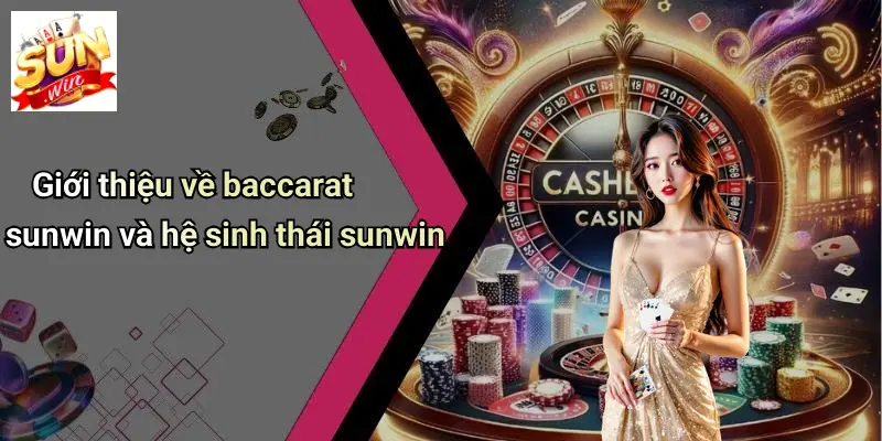 BACCARAT SUN WIN 1 Giới thiệu về baccarat sunwin và hệ sinh thái sunwin