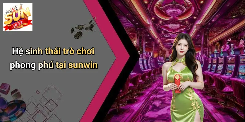 CASINO SUNWIN 2 Hệ sinh thái trò chơi phong phú tại sunwin