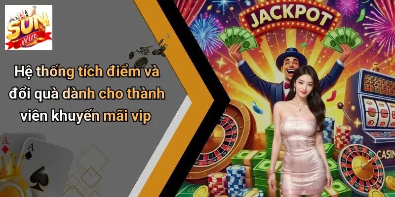Khuyến Mãi VIP: Ưu Đãi Cực Chất Dành Riêng Thành Viên SUN WIN 4 Hệ thống tích điểm và đổi quà dành cho thành viên khuyến mãi vip