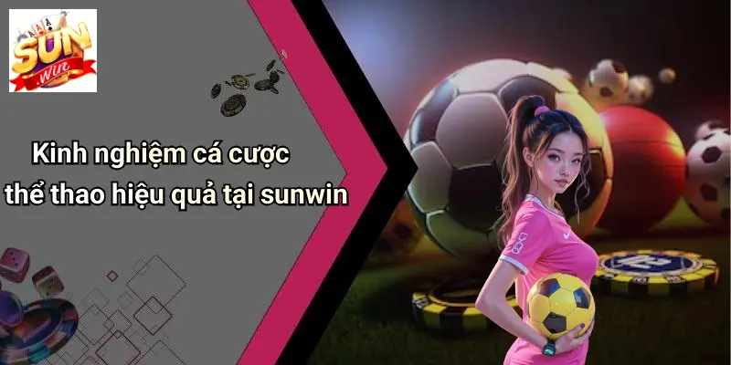 THỂ THAO SUN WIN 4 Kinh nghiệm cá cược thể thao hiệu quả tại sunwin