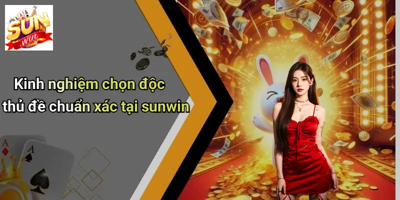 Độc Thủ Đề: Bí Quyết Soi Số, Chọn Cầu Hiệu Quả Tại SUN WIN 4 Kinh nghiệm chọn độc thủ đề chuẩn xác tại sunwin