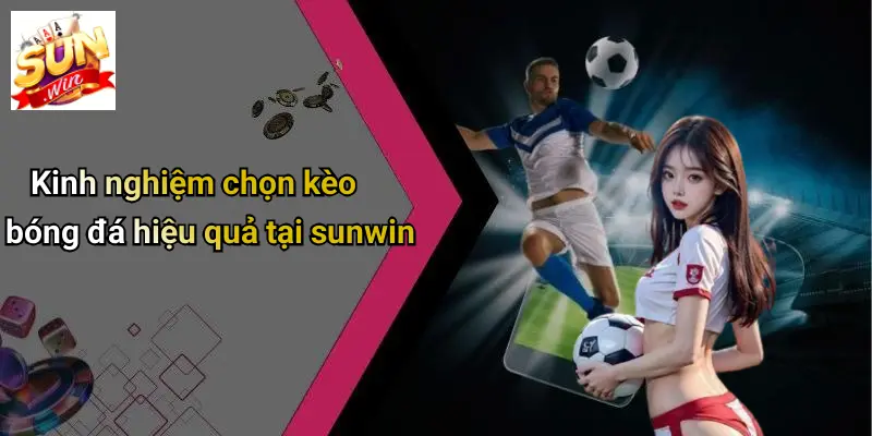 Kinh nghiệm chọn kèo bóng đá hiệu quả tại sunwin