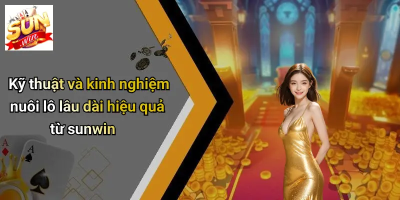Nuôi Lô Lâu Dài: Kinh Nghiệm Chơi Và Mẹo Hay Từ SUN WIN 3 Kỹ thuật và kinh nghiệm nuôi lô lâu dài hiệu quả từ sunwin