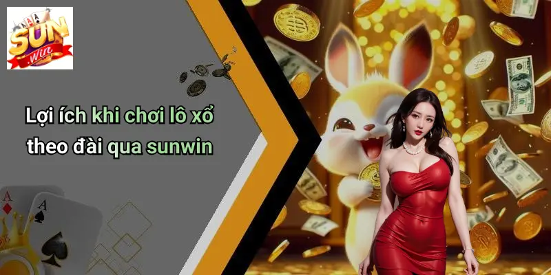 Lô Xổ Theo Đài: Phân Tích Xu Hướng Mới Và Cơ Hội Với SUN WIN 3 Lợi ích khi chơi lô xổ theo đài qua sunwin
