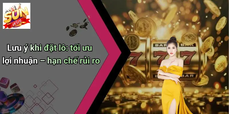 1 Điểm Lô Bao Nhiêu Tiền: Cơ Chế Thưởng Và Cách Tính SUN WIN 4 Lưu ý khi đặt lô: tối ưu lợi nhuận – hạn chế rủi ro