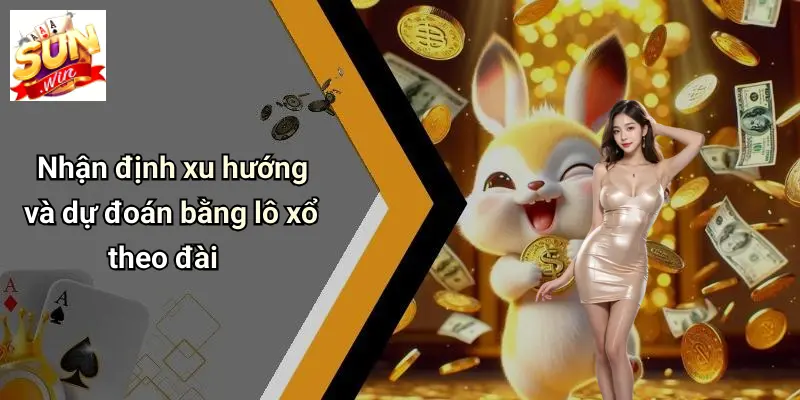 Lô Xổ Theo Đài: Phân Tích Xu Hướng Mới Và Cơ Hội Với SUN WIN 4 Nhận định xu hướng và dự đoán bằng lô xổ theo đài
