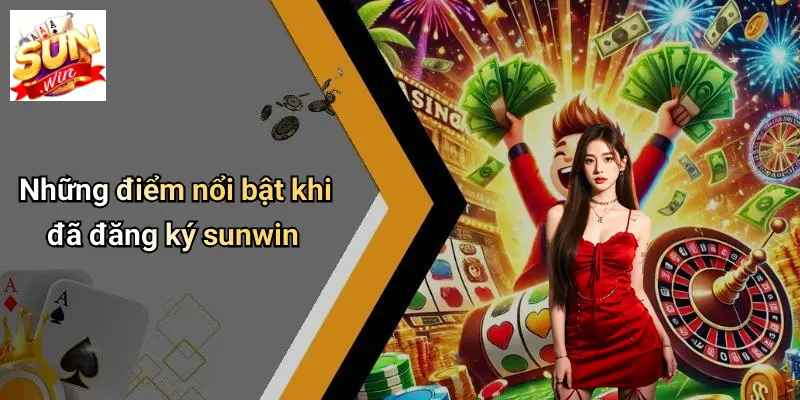 Đăng Ký SUN WIN: Sân Chơi Giải Trí Đỉnh Cao, An Toàn, Minh Bạch 3 Những điểm nổi bật khi đã đăng ký sunwin