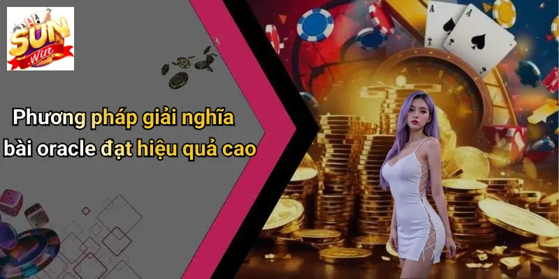 Cách Đọc Bài Oracle: Trải Nghiệm Giải Mã Lá Bài Thú Vị Cùng SUN WIN 3 Phương pháp giải nghĩa bài oracle đạt hiệu quả cao