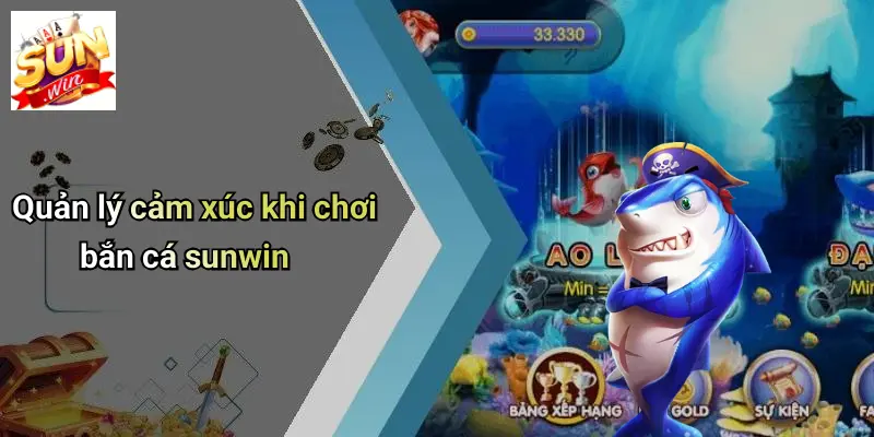 Mẹo Chơi Bắn Cá: Hạ Gục Boss Dễ Dàng Cùng SUN WIN Đỉnh Cao 4 Quản lý cảm xúc khi chơi bắn cá sunwin