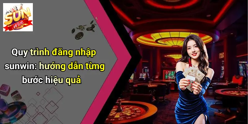 Đăng Nhập SUNWIN 1 Quy trình đăng nhập sunwin: hướng dẫn từng bước hiệu quả