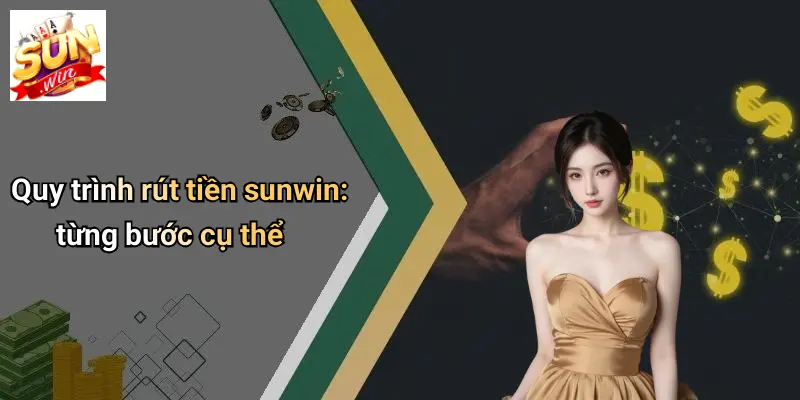 Rút Tiền SUNWIN 2 Quy trình rút tiền sunwin: từng bước cụ thể