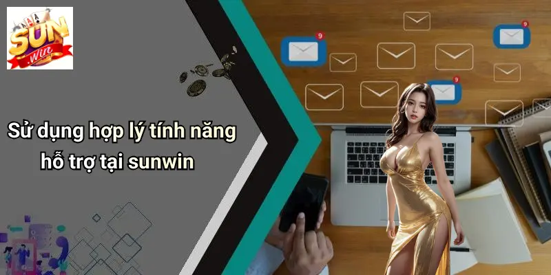Liên Hệ Sunwin – Giải Pháp Hỗ Trợ Hội Viên Toàn Diện 2 Sử dụng hợp lý tính năng hỗ trợ tại sunwin
