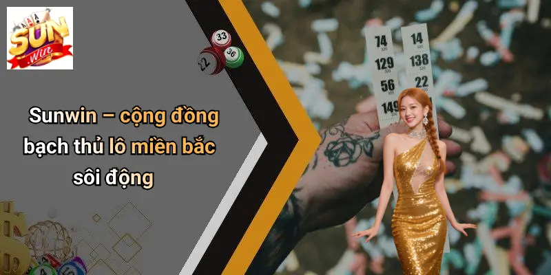 Bạch Thủ Lô Miền Bắc: Kinh Nghiệm Nuôi Số Hiệu Quả Tại SUN WIN 4 Sunwin – cộng đồng bạch thủ lô miền bắc sôi động