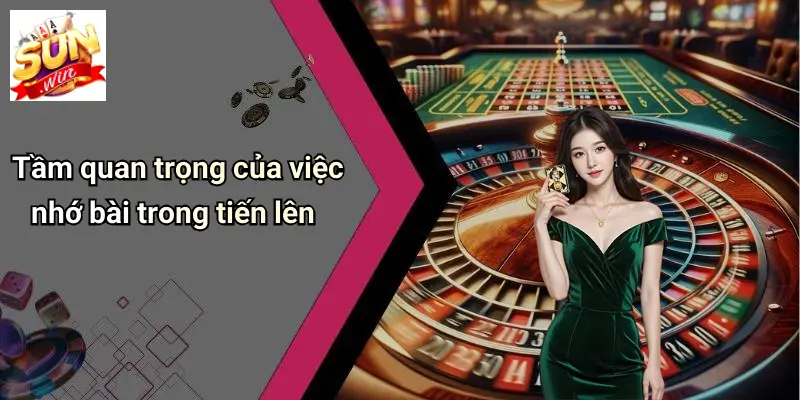 Cách Nhớ Bài Tiến Lên: 7 Chiêu Hack Não Từ Cao Thủ SUN WIN 1 Tầm quan trọng của việc nhớ bài trong tiến lên
