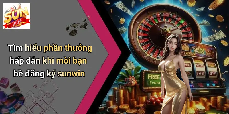 Mời Bạn Bè Đăng Ký: Đón Ưu Đãi Đặc Biệt Khi Tham Gia SUNWIN 3 Tìm hiểu phần thưởng hấp dẫn khi mời bạn bè đăng ký sunwin