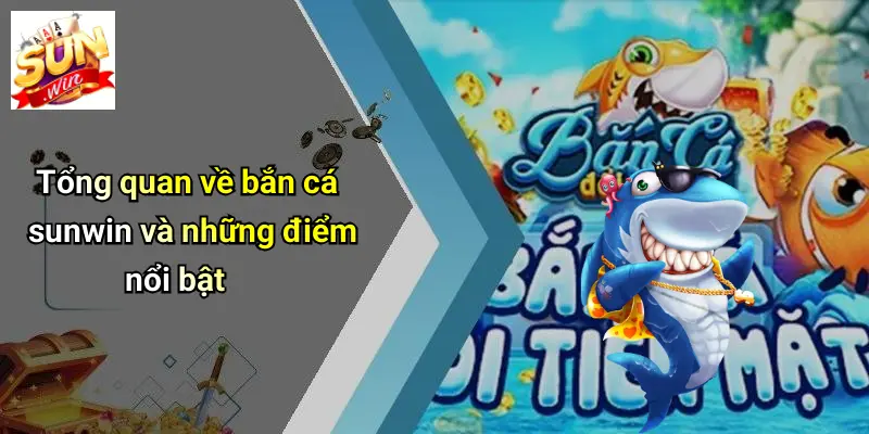 BẮN CÁ SUNWIN 1 Tổng quan về bắn cá sunwin và những điểm nổi bật