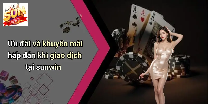 Phương Thức Thanh Toán 4 Ưu đãi và khuyến mãi hấp dẫn khi giao dịch tại sunwin