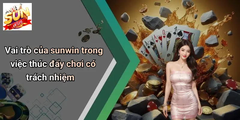 Chơi Có Trách Nhiệm 2 Vai trò của sunwin trong việc thúc đẩy chơi có trách nhiệm
