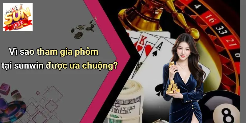Game Bài Phỏm: SUN WIN - Sân Chơi Đỉnh Cao Cho Người Yêu Trí Tuệ 3 Vì sao tham gia phỏm tại sunwin được ưa chuộng?