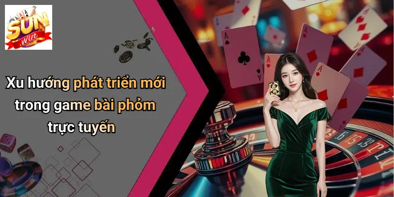 Game Bài Phỏm: SUN WIN - Sân Chơi Đỉnh Cao Cho Người Yêu Trí Tuệ 4 Xu hướng phát triển mới trong game bài phỏm trực tuyến